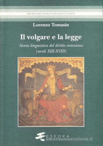 Il volgare e la legge. Storia linguistica del diritto veneziano (secoli XIII-XVIII) di Lorenzo Tomasin edito da Esedra