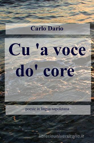 Cu'a voce do'core. Poesie in lingua napoletana di Carlo Dario edito da ilmiolibro self publishing