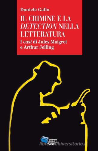 Il crimine e la detection nella letteratuta. I casi di Jules Maigret e Arthur Jelling di Daniele Gallo edito da Gruppo Editoriale Viator