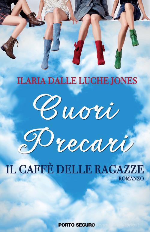 Cuori precari. Il caffè delle ragazze di Ilaria Dalle Luche Jones edito da Porto Seguro