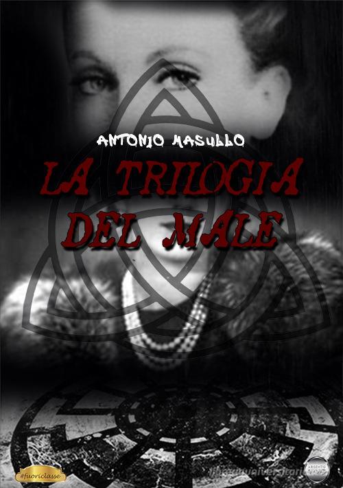 Libro La trilogia del male di Antonio Masullo Fuoriclasse di Argento Vivo Edizioni