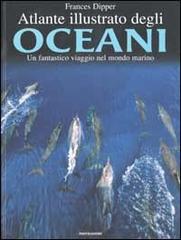 Atlante illustrato degli oceani. Un fantastico viaggio nel mondo marino di Frances Dipper edito da Mondadori