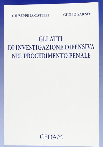 Gli atti di investigazione difensiva nel procedimento penale di Giuseppe Locatelli, Giulio Sarno edito da CEDAM