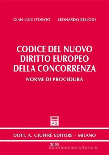 Codice del nuovo diritto europeo della concorrenza. Norme di procedura di G. Luigi Tosato, Leonardo Bellodi edito da Giuffrè