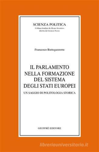 Il parlamento nella formazione del sistema degli Stati europei. Un saggio di politologia storica di Francesco Battegazzorre edito da Giuffrè