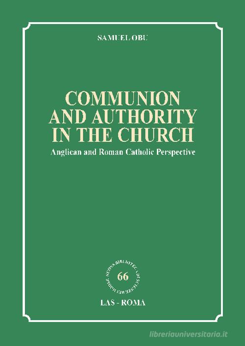 Communion and authority in the church. Anglican and Roman Catholic Perspective di Samuel Obu edito da LAS