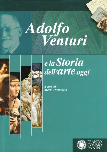 Adolfo Venturi e la storia dell'arte oggi. Atti del Convegno (Roma, 25-28 ottobre 2006) edito da Franco Cosimo Panini
