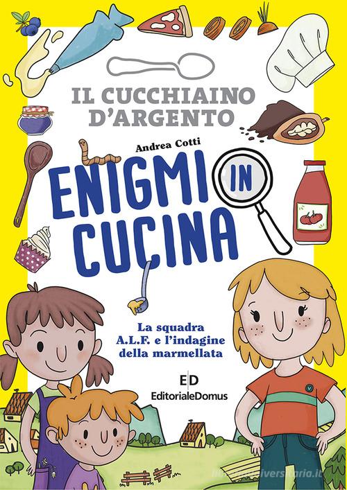 Enigmi in cucina. La squadra A.L.F. e l'indagine della marmellata di Andrea Cotti edito da Editoriale Domus