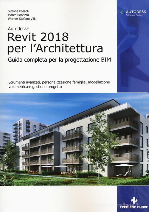 Autodesk Revit Architecture 2018. Guida alla progettazione BIM. Con Contenuto digitale per accesso on line di Simone Pozzoli, Marco Bonazza, Stefano Werner Villa edito da Tecniche Nuove