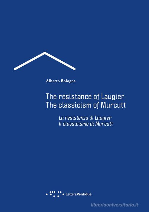 La resistenza di Laugier. Il classicismo di Murcutt. Ediz. italiana e inglese di Alberto Bologna edito da LetteraVentidue