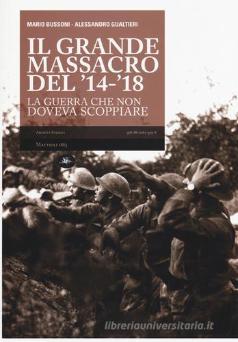 Il grande massacro del '14-'18. La guerra che non doveva scoppiare di Mario Bussoni, Alessandro Gualtieri edito da Mattioli 1885
