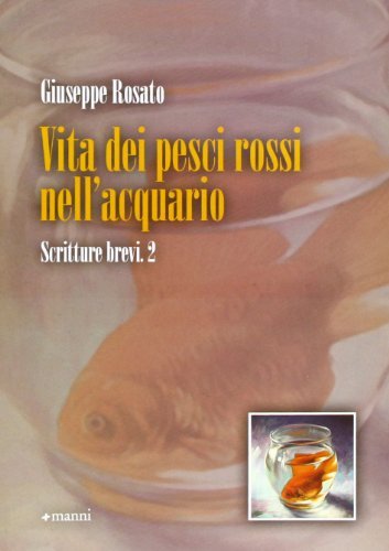 Vita dei pesci rossi nell'acquario di Giuseppe Rosato edito da Manni