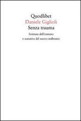 Senza trauma. Scrittura dell'estremo e narrativa del nuovo millennio di Daniele Giglioli edito da Quodlibet