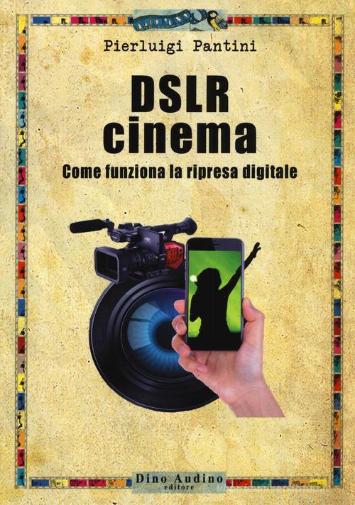 DSLR cinema. Come funziona la ripresa digitale. Con aggiornamento online di Pierluigi Pantini edito da Audino
