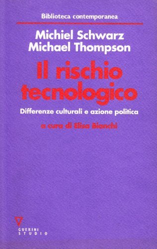 Il rischio tecnologico. Differenze culturali e azione politica di Michiel Schwarz, Michael Thompson edito da Guerini e Associati