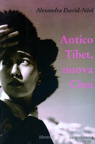Antico Tibet, nuova Cina di Alexandra David-Néel edito da Luni Editrice