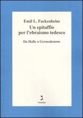 Un epitaffio per l'ebraismo tedesco. Da Halle a Gerusalemme di Emil L. Fackenheim edito da Giuntina