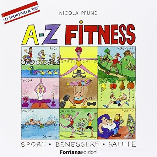 A-Z fitness. Sport, benessere, salute di Nicola Pfund edito da Fontana Edizioni