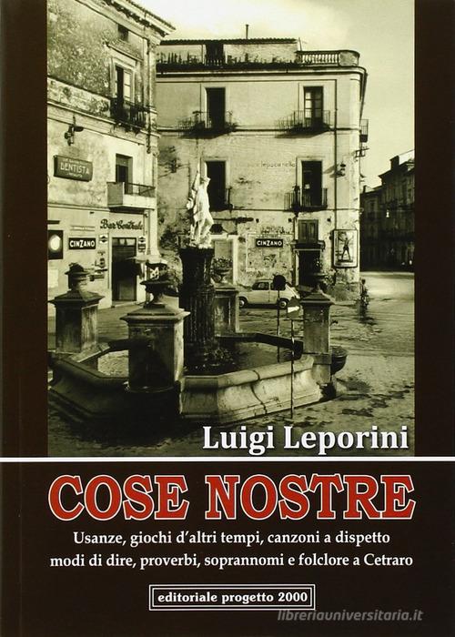 Cose nostre. Usanze, giochi d'altri tempi, canzoni a dispetto, modi di dire, proverbi, soprannoni e folclore a Cetraro di Luigi Leporini edito da Progetto 2000