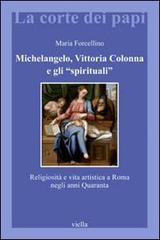Michelangelo, Vittoria Colonna e gli «spirituali». Religiosità e vita artistica a Roma (1540-1550) di Maria Forcellino edito da Viella