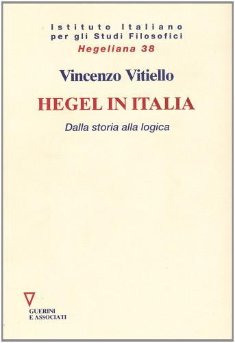 Hegel in Italia. Dalla storia alla logica di Vincenzo Vitiello edito da Guerini e Associati