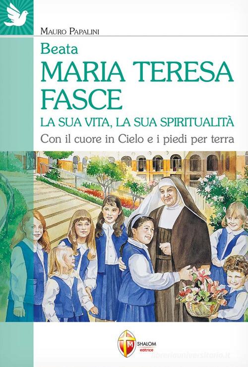 Beata Maria Teresa Fasce. La sua vita, la sua spiritualità. Con il cuore in Cielo e i piedi per terra di Mauro Papalini edito da Editrice Shalom