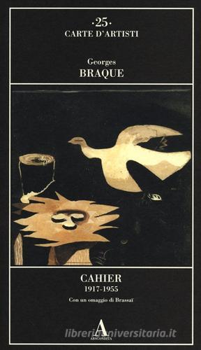 Cahier 1917-1955. Con un omaggio di Brassaï di Georges Braque edito da Abscondita
