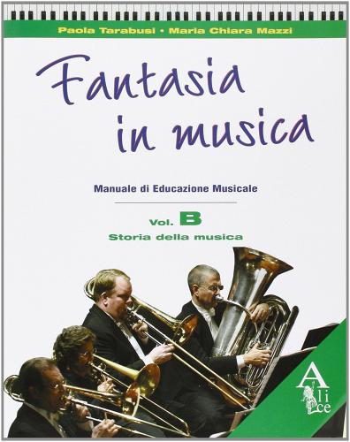 Fantasia in musica. Vol. B: Storia della musica. Per la Scuola media di Paola Tarabusi, M. Chiara Mazzi edito da Alice Edizioni