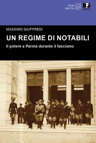 Un regime di notabili. Il potere a Parma durante il fascismo di Massimo Giuffredi edito da BFS Edizioni