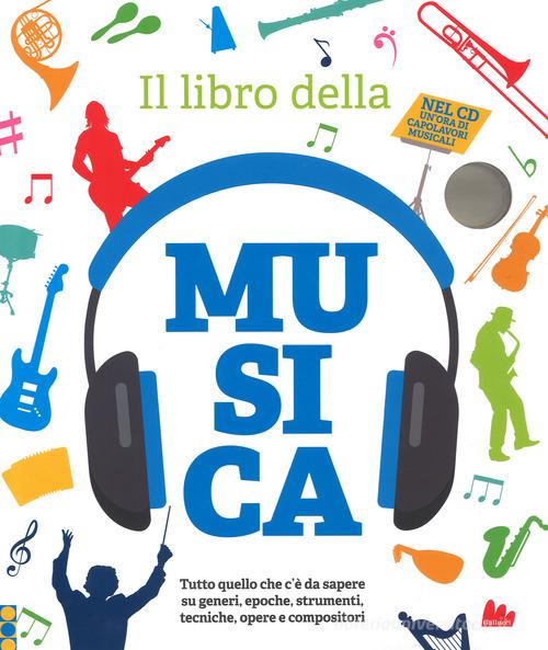 Il libro della musica. Tutto quello che c'è da sapere su generi, epoche, strumenti, tecniche, opere e compositori. Con CD Audio edito da Gallucci