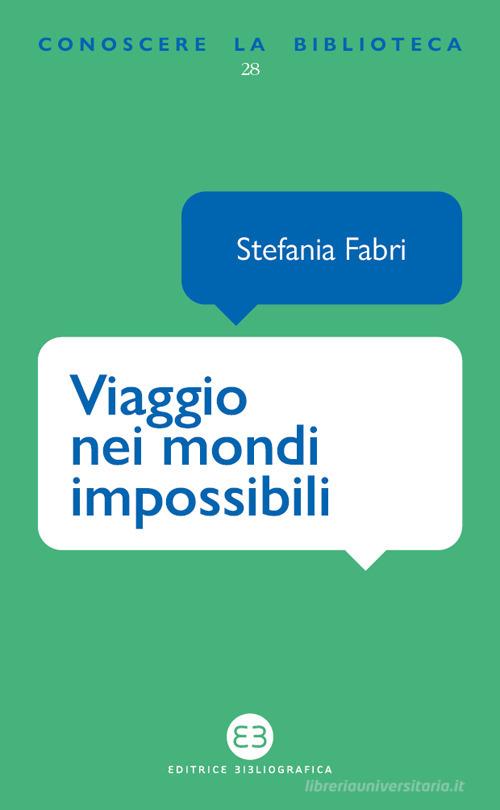 Viaggio nei mondi impossibili. La fantascienza sugli scaffali della biblioteca di Stefania Fabri edito da Editrice Bibliografica