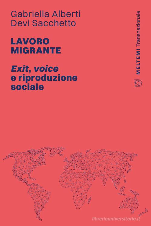 Lavoro migrante. Exit, voice e riproduzione sociale di Gabriella Alberti, Devi Sacchetto edito da Meltemi