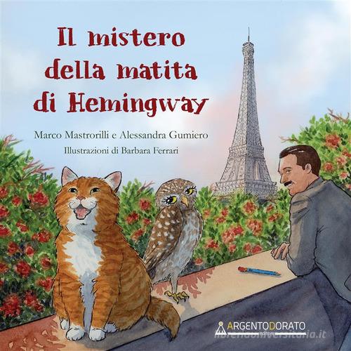 Il mistero della matita di Hemingway di Marco Mastrorilli, Alessandra Gumiero edito da Argentodorato Editore
