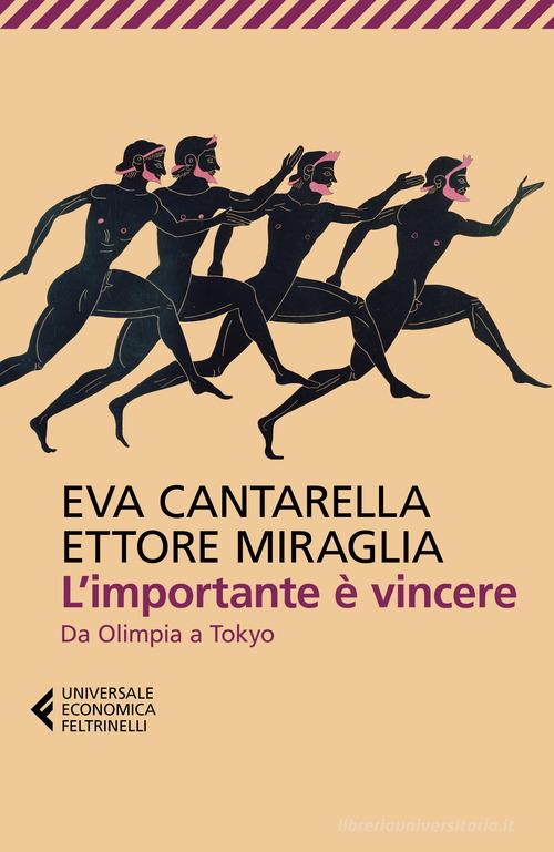 L'importante è vincere. Da Olimpia a Tokyo di Eva Cantarella, Ettore Miraglia edito da Feltrinelli