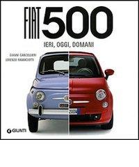 Fiat 500. Ieri, oggi, domani di Gianni Cancellieri, Lorenzo Ramaciotti edito da Giunti Editore