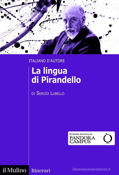 La lingua di Pirandello. Italiano d'autore di Sergio Lubello edito da Il Mulino