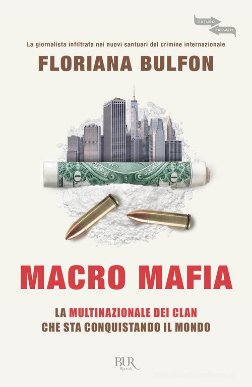 Macro mafia. La multinazionale dei clan che sta conquistando il mondo di Floriana Bulfon edito da Rizzoli