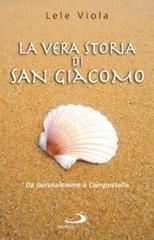 La vera storia di san Giacomo. Da Gerusalemme a Compostella di Lele Viola edito da San Paolo Edizioni