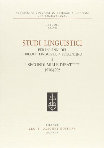 Studi linguistici per i 50 anni del Circolo linguistico fiorentino e «I secondi mille dibattiti» (1970-1995) edito da Olschki