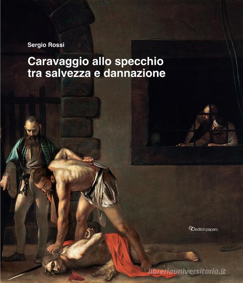 Caravaggio allo specchio tra salvezza e dannazione. Ediz. a colori di Sergio Rossi edito da Editori Paparo