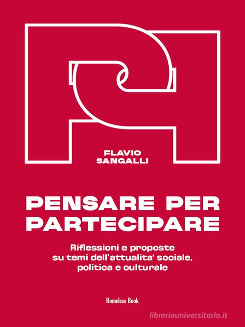 Pensare per partecipare. Riflessioni e proposte su temi dell'attualità sociale, politica e culturale di Flavio Sangalli edito da Homeless Book