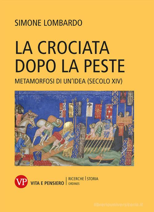 La crociata dopo la peste. Metamorfosi di un'idea (secolo XIV) di Simone Lombardo edito da Vita e Pensiero