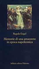 Memorie di un'amazzone in epoca napoleonica di Regula Engel edito da Sellerio Editore Palermo