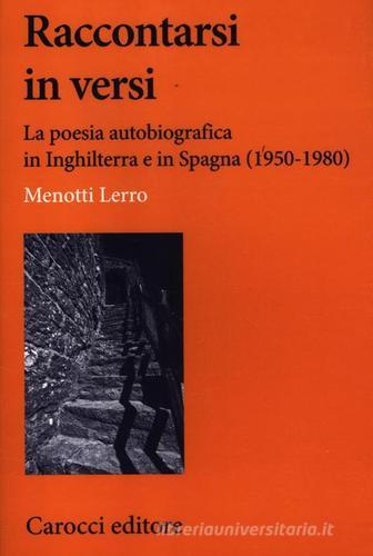 Raccontarsi in versi. La poesia autobiografica in Inghilterra e in Spagna (1950-1980) di Menotti Lerro edito da Carocci