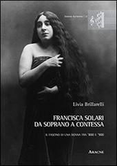 Francisca Solari. Da soprano a contessa. Il fascino di una donna tra '800 e '900. Con CD Audio di Livia Brillarelli edito da Aracne