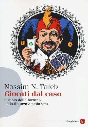 Giocati dal caso. Il ruolo della fortuna nella finanza e nella vita di Nassim Nicholas Taleb edito da Il Saggiatore