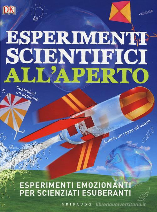 Esperimenti scientifici all'aperto. Esperimenti emozionanti per scienziati esuberanti edito da Gribaudo