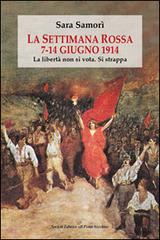 La settimana rossa 7-14 giugno 1914. La libertà non si vota. Si strappa di Sara Samorì edito da Il Ponte Vecchio