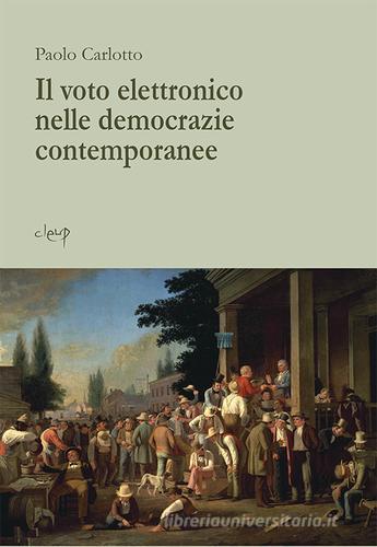 Il voto elettronico nelle democrazie contemporanee di Paolo Carlotto edito da CLEUP