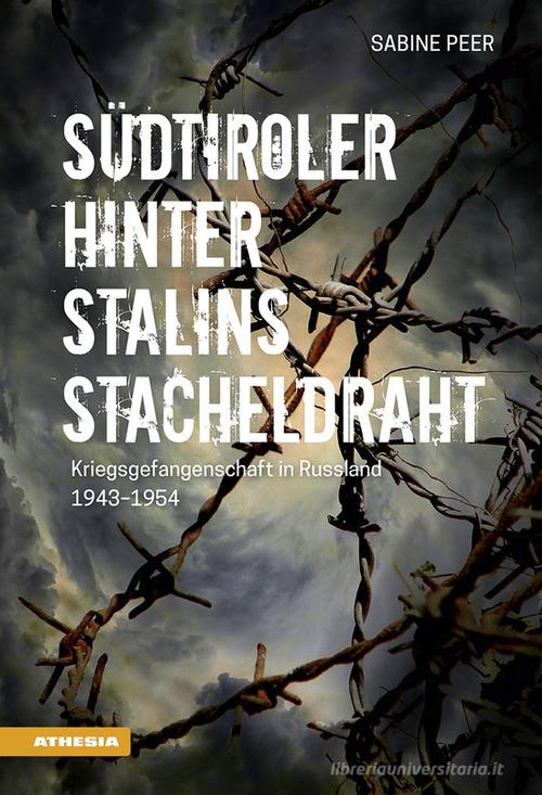 Südtiroler hinter Stalins Stacheldraht. Kriegsgefangenschaft in Russland 1943-1954 di Sabine Peer edito da Athesia